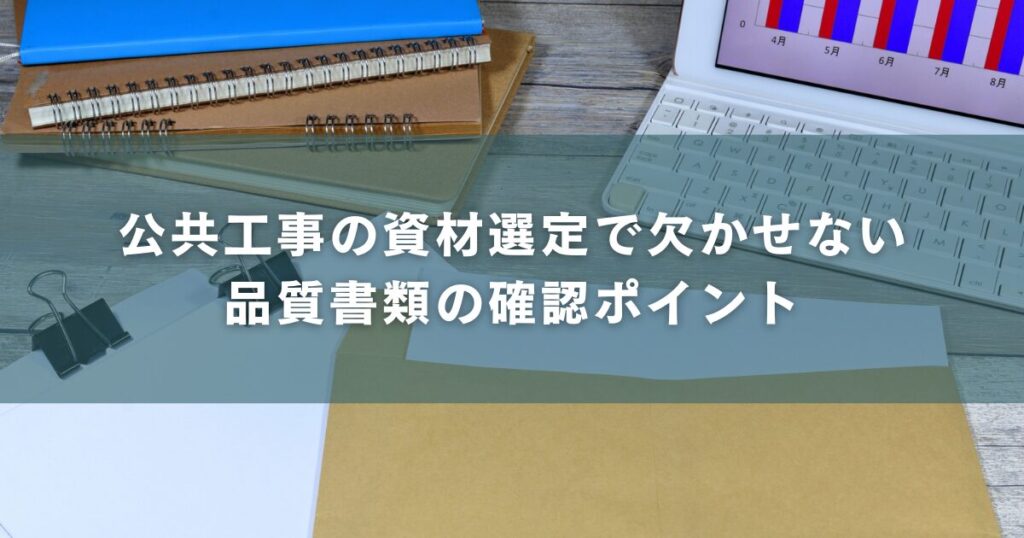 公共工事の資材選定で欠かせない品質書類の確認ポイント
